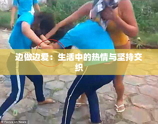 边做边爱：生活中的热情与坚持交织