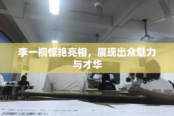 李一桐惊艳亮相，展现出众魅力与才华