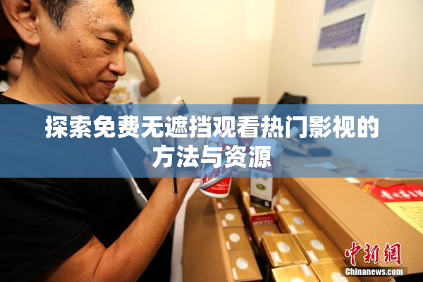 探索免费无遮挡观看热门影视的方法与资源