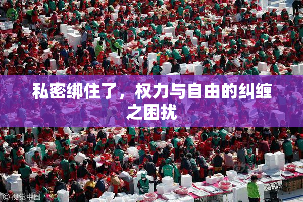 私密绑住了，权力与自由的纠缠之困扰