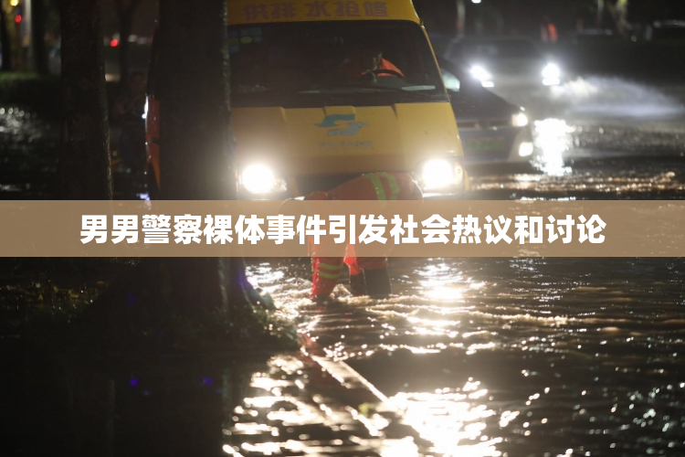 男男警察裸体事件引发社会热议和讨论