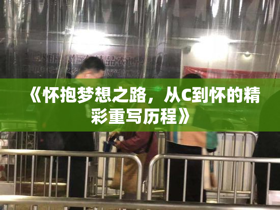 《怀抱梦想之路，从C到怀的精彩重写历程》