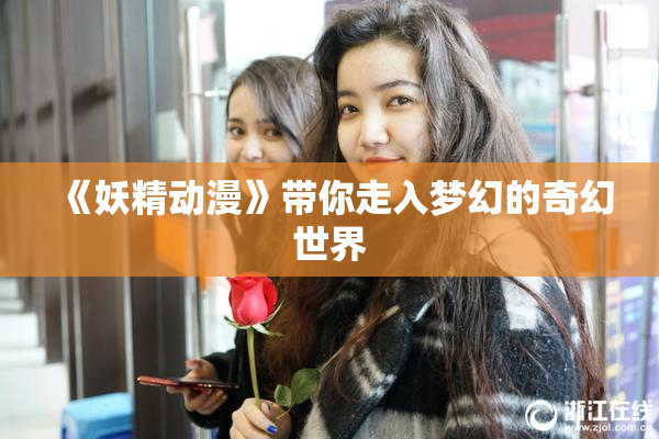《妖精动漫》带你走入梦幻的奇幻世界