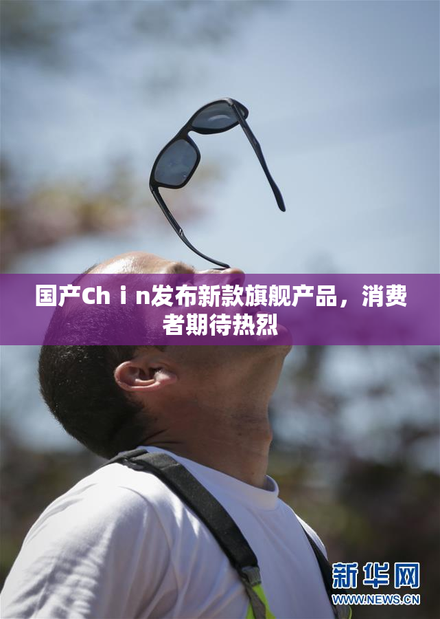 国产Chⅰn发布新款旗舰产品，消费者期待热烈