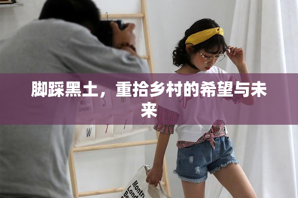 脚踩黑土，重拾乡村的希望与未来