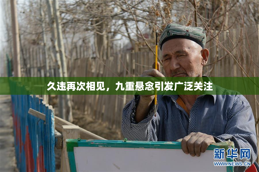 久违再次相见，九重悬念引发广泛关注