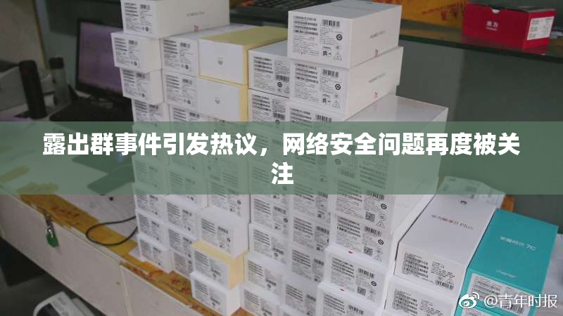 露出群事件引发热议，网络安全问题再度被关注