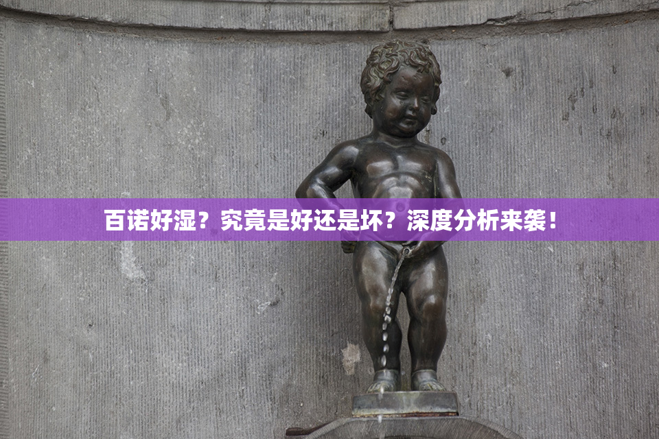 百诺好湿？究竟是好还是坏？深度分析来袭！