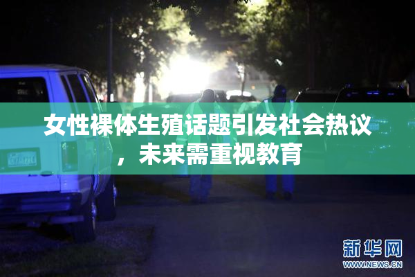 女性裸体生殖话题引发社会热议，未来需重视教育