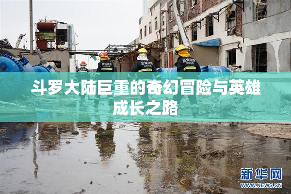 斗罗大陆巨重的奇幻冒险与英雄成长之路