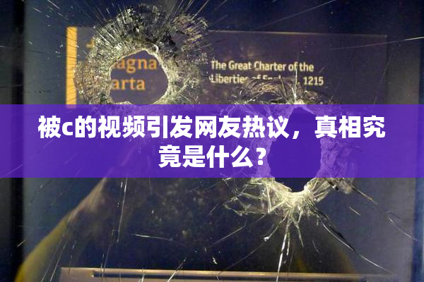 被c的视频引发网友热议，真相究竟是什么？