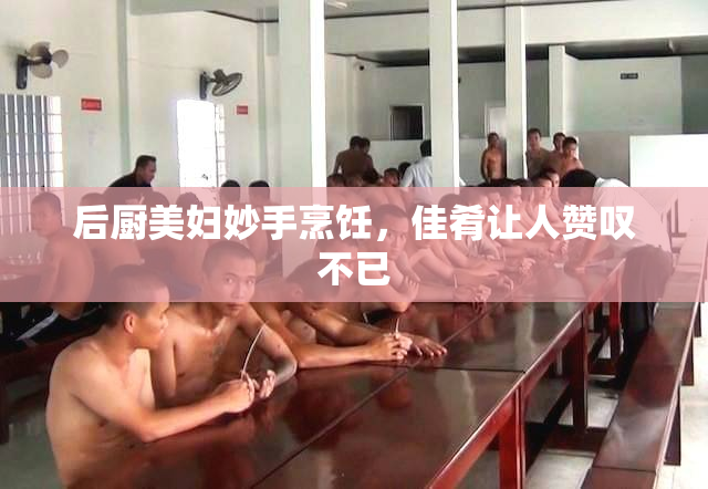 后厨美妇妙手烹饪，佳肴让人赞叹不已