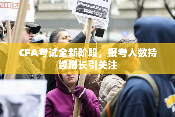 CFA考试全新阶段，报考人数持续增长引关注