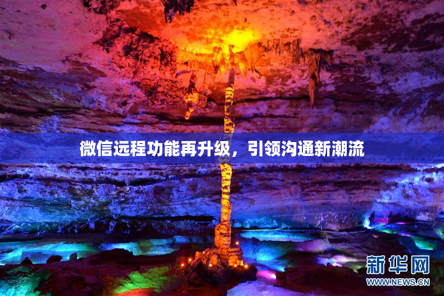 微信远程功能再升级，引领沟通新潮流