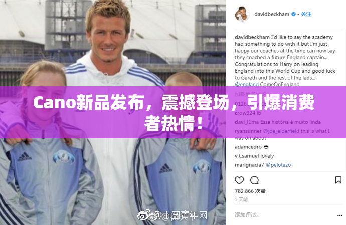 Cano新品发布，震撼登场，引爆消费者热情！