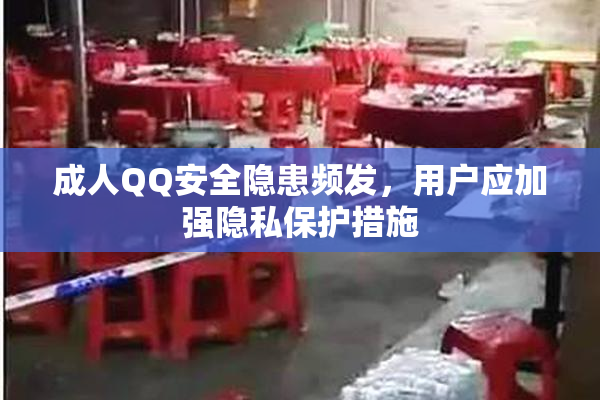 成人QQ安全隐患频发，用户应加强隐私保护措施