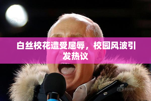白丝校花遭受屈辱，校园风波引发热议