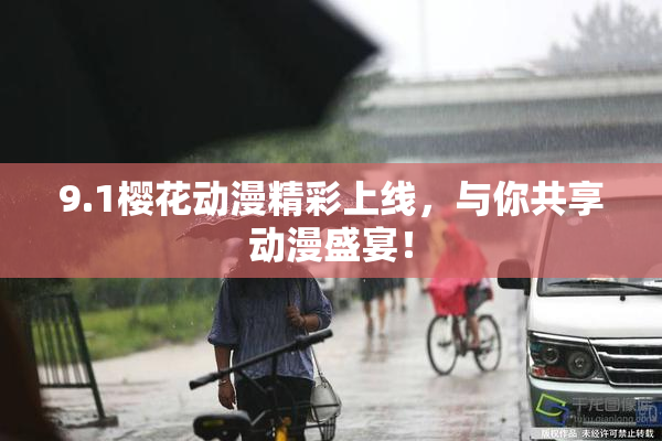 9.1樱花动漫精彩上线，与你共享动漫盛宴！