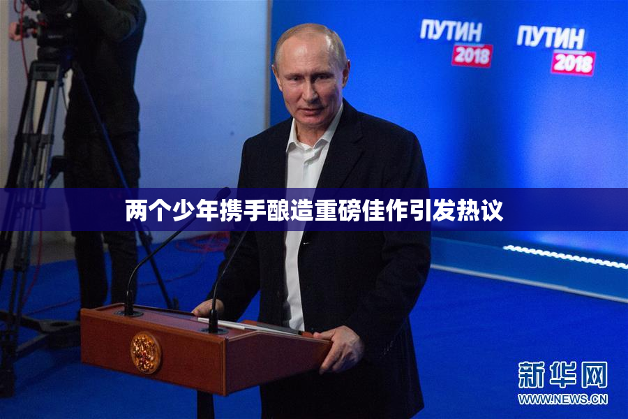 两个少年携手酿造重磅佳作引发热议