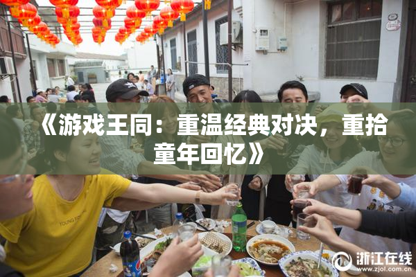 《游戏王同：重温经典对决，重拾童年回忆》