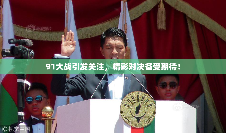 91大战引发关注，精彩对决备受期待！