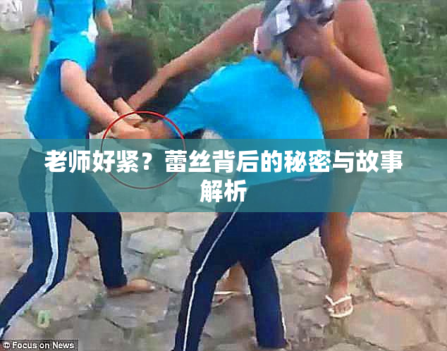 老师好紧？蕾丝背后的秘密与故事解析