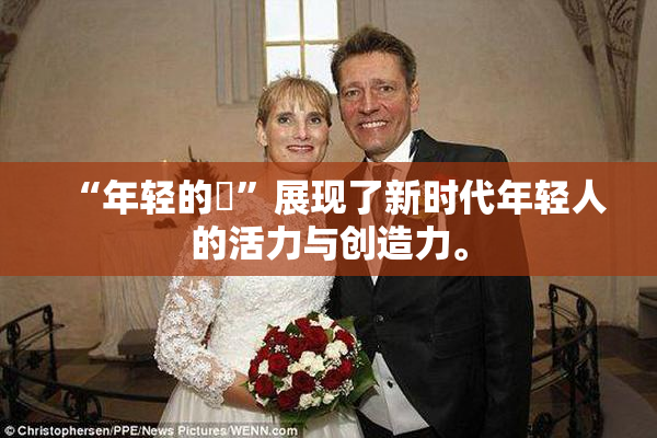 “年轻的妺”展现了新时代年轻人的活力与创造力。