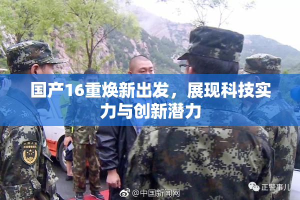 国产16重焕新出发，展现科技实力与创新潜力