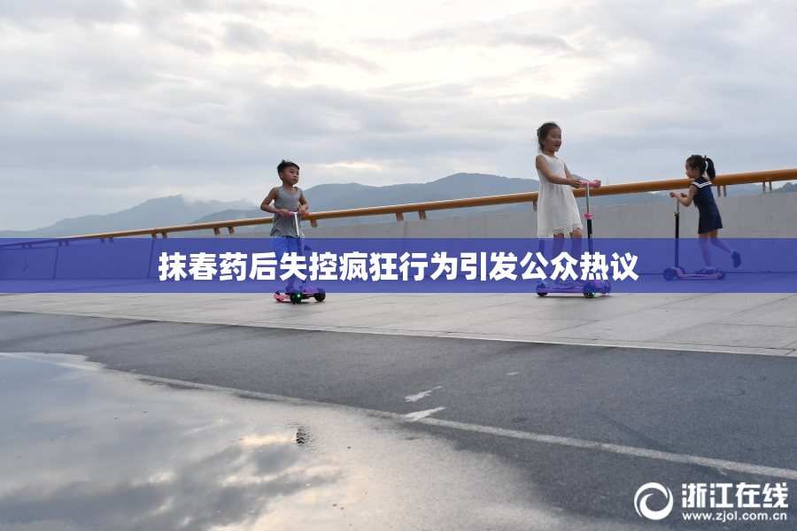抹春药后失控疯狂行为引发公众热议