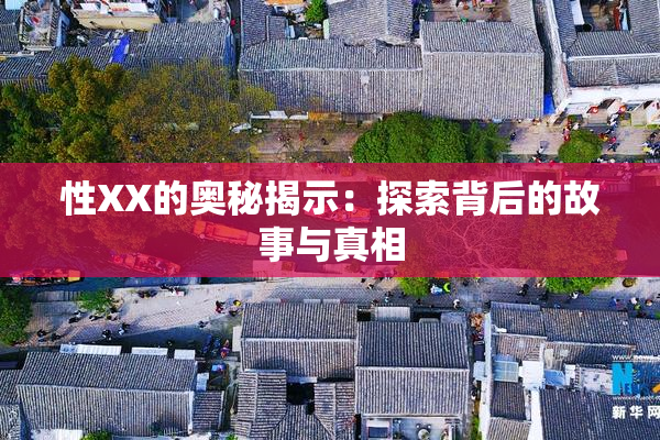 性XX的奥秘揭示：探索背后的故事与真相