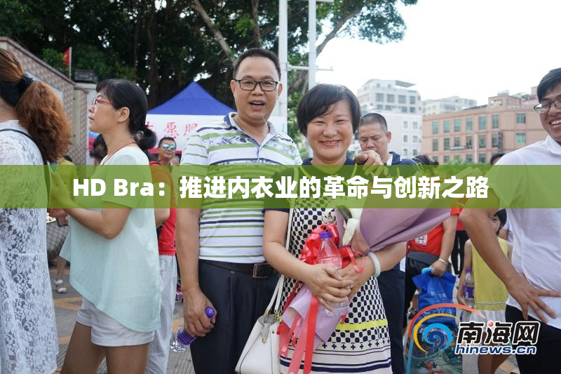 HD Bra：推进内衣业的革命与创新之路