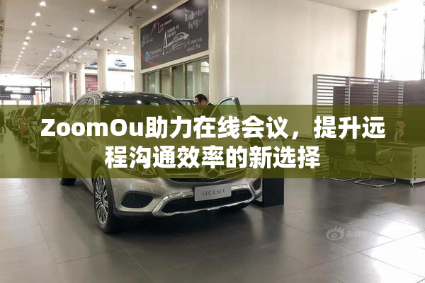 ZoomOu助力在线会议，提升远程沟通效率的新选择