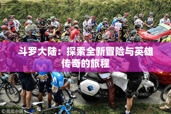 斗罗大陆：探索全新冒险与英雄传奇的旅程