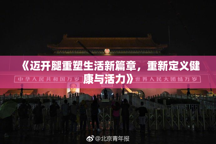 《迈开腿重塑生活新篇章，重新定义健康与活力》