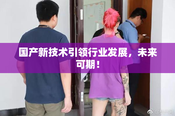 国产新技术引领行业发展，未来可期！