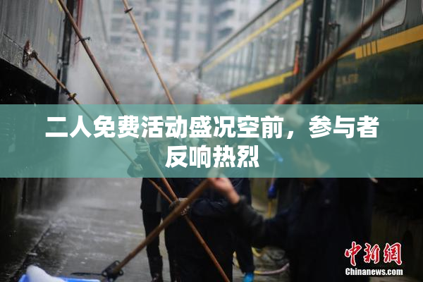 二人免费活动盛况空前，参与者反响热烈