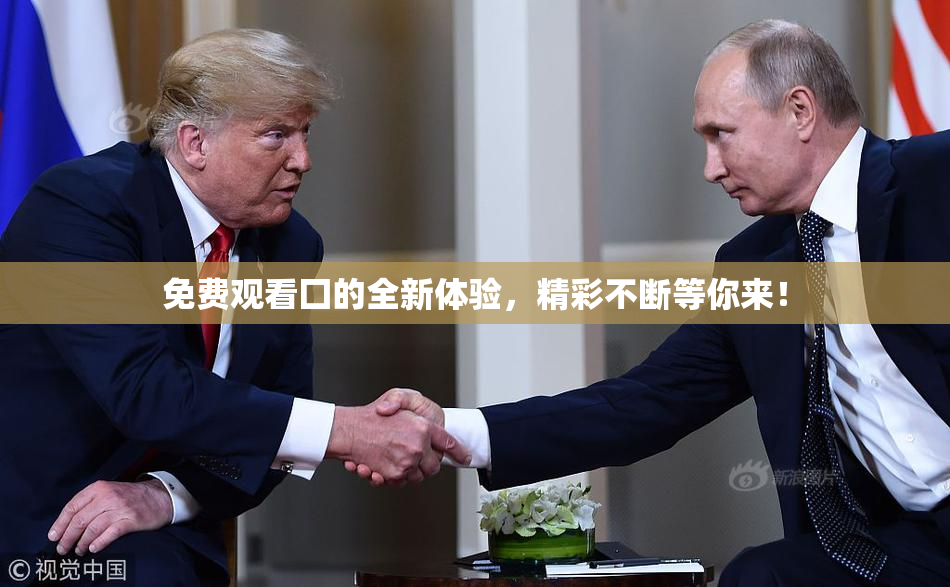 免费观看囗的全新体验，精彩不断等你来！