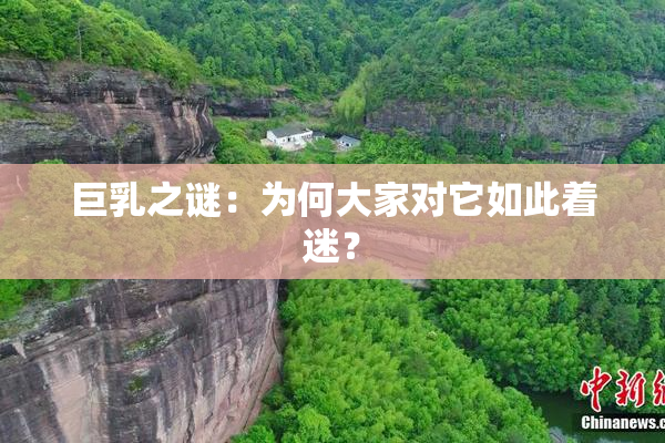 巨乳之谜：为何大家对它如此着迷？