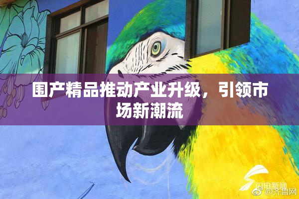 围产精品推动产业升级，引领市场新潮流