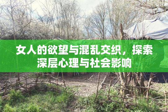 女人的欲望与混乱交织，探索深层心理与社会影响