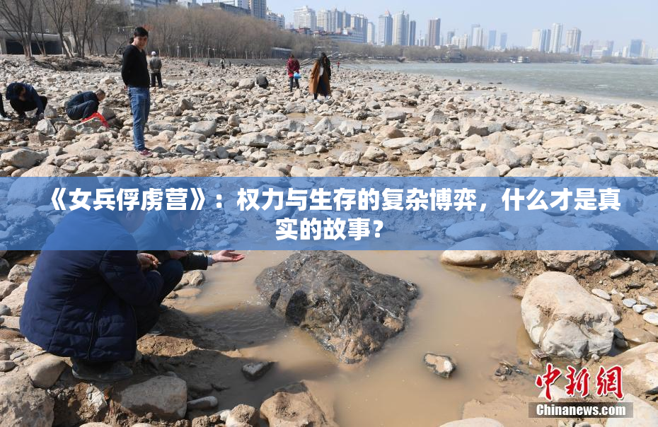 《女兵俘虏营》：权力与生存的复杂博弈，什么才是真实的故事？