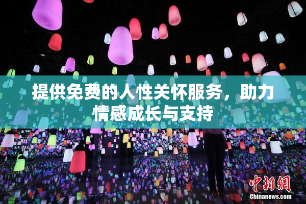 提供免费的人性关怀服务，助力情感成长与支持
