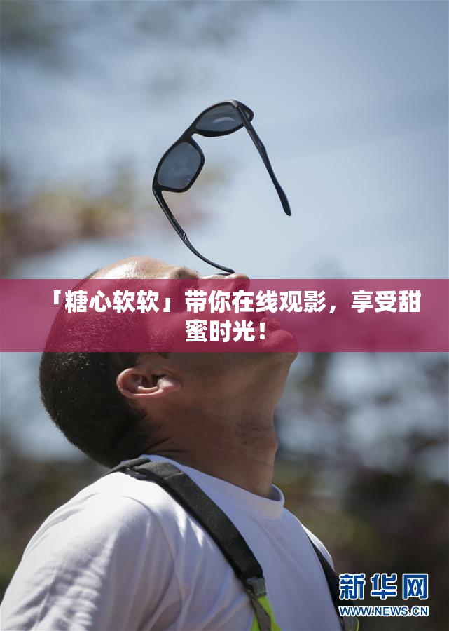 「糖心软软」带你在线观影，享受甜蜜时光！