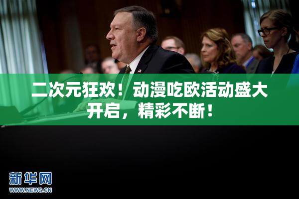 二次元狂欢！动漫吃欧活动盛大开启，精彩不断！