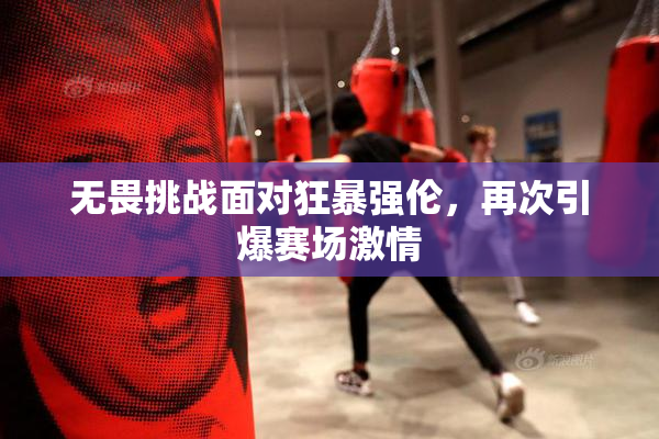 无畏挑战面对狂暴强伦，再次引爆赛场激情