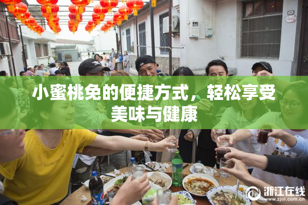 小蜜桃免的便捷方式，轻松享受美味与健康