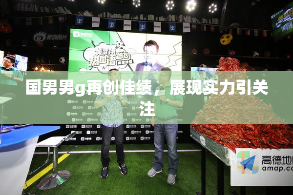 国男男g再创佳绩，展现实力引关注