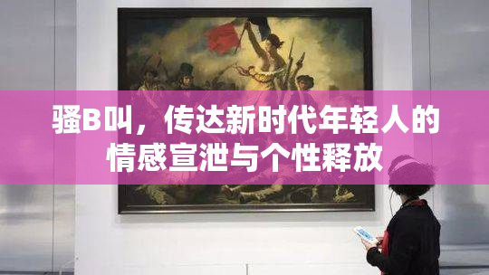 骚B叫，传达新时代年轻人的情感宣泄与个性释放