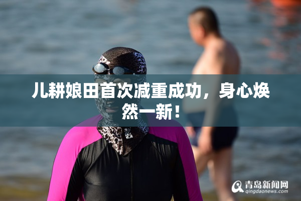 儿耕娘田首次减重成功，身心焕然一新！