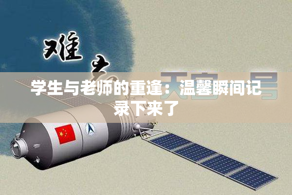学生与老师的重逢：温馨瞬间记录下来了